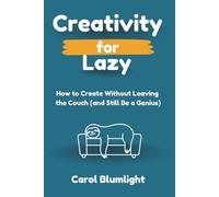 Creativity for Lazy: How to create without leaving the couch (and still be a genius)