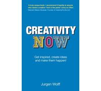 Creativity Now: Get Inspired, Create Ideas and Make Them Happen!