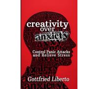 Creativity over Anxiety: Control Panic Attacks and Relieve Stress
