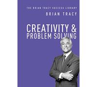 Creativity and Problem Solving (The Brian Tracy Success Library)