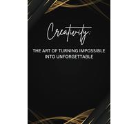 Creativity: The Art of Turning Impossible into Unforgettable: Stylish Daily Journal and Notebook