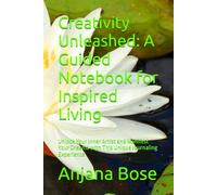 Creativity Unleashed: A Guided Notebook for Inspired Living: Unlock Your Inner Artist and Manifest Your Dreams with This Unique Journaling Experience