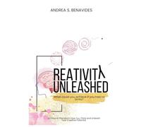Creativity Unleashed: What could you achieve if you had no limits? - 30 Days to Transform How You Think and Unleash Your Creative Potential