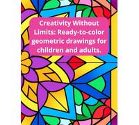 Creativity Without Limits: Ready-to-color geometric drawings for children and adults.: Ideal for printing, gifting or decorating - a unique artistic experience!