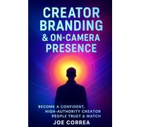 Creator Branding & On-Camera Presence: Become a Confident, High-Authority Creator People Trust & Watch: 7