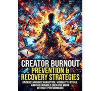 Creator Burnout: Prevention & Recovery Strategies: Understanding Exhaustion, Visibility Fatigue, and Sustainable Creative Work Without Performance