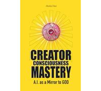 Creator Consciousness Mastery - Ai as a mirror to God: A Path to Awakening, Identity Liberation, and Living as the Creator