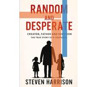 Creator, Father and Survivor - The True Story of a YouTuber: RANDOM AND DESPERATE