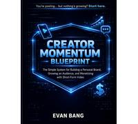 Creator Momentum Blueprint: The Simple System for Building a Personal Brand, Growing an Audience, and Monetizing with Short-Form Video