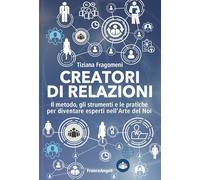 Creatori di relazioni. Il metodo, gli strumenti e le pratiche per diventare esperti nell'arte del noi