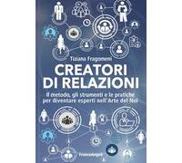 Creatori di relazioni. Il metodo, gli strumenti e le pratiche per diventare esperti nell'arte del noi