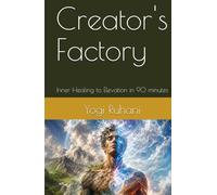 Creator's Factory: Inner Healing to Elevation in 90 minutes
