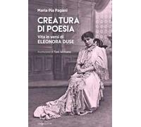 Creatura di poesia. Vita in versi di Eleonora Duse