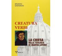 Brunero Gherardini - Creatura Verbi. La Chiesa Nella Teologia Di Martin Lutero