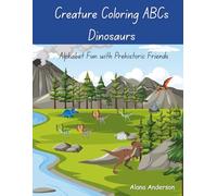 Creature Coloring ABCs - Dinosaurs: Alphabet Fun with Prehistoric Friends
