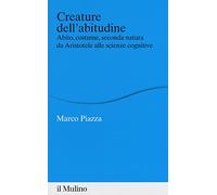 Creature dell'abitudine. Abito, costume, seconda natura da Aristotele alle scienze cognitive