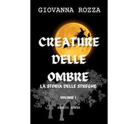 CREATURE DELLE OMBRE: LA STORIA DELLE STREGHE. VOLUME 1.