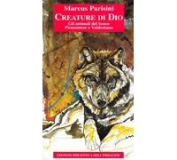 Creature di Dio. Gli animali del bosco piemontese e valdostano