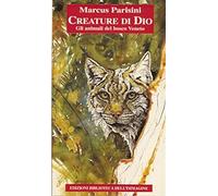 Creature di Dio. Gli animali del bosco veneto. Ediz. illustrata