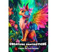 Creature Fantastiche Libro da Colorare: 50 Pagine da Colorare Fantasy per Adulti e Adolescenti con un Mondo Magico di Fate, Creature Mitiche, Draghi e altro per il Relax