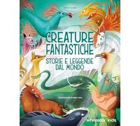 Creature fantastiche. Storie e leggende dal mondo. Ediz. illustrata