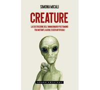 Creature. La costruzione dell'immaginario postumano tra mutanti, alieni, e...