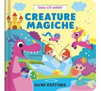 Creature magiche. Cosa c'è sotto? Ediz. a colori