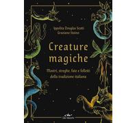 Creature magiche. Mostri, streghe, fate e folletti della tradizione italia...