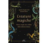 Creature magiche. Mostri, streghe, fate e folletti della tradizione italiana