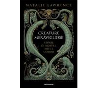 Creature meravigliose. Storie di mostri, uomini e miti