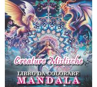 Creature mitiche e mistiche - Libro da colorare per adulti e ragazzi!: Fantastici mandala e disegni in filigrana da colorare, tratti dai miti di tutto il mondo, con creature mitiche e leggende.