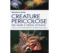 Creature pericolose dei mari e degli oceani. Guida al riconoscimento e al ...