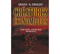 CRÉATURES ÉCONOMIQUES: LIVRE TROIS - L'ÉVOLUTION ARTIFICIELLE