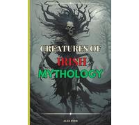 Creatures of Irish Mythology: Legendary creatures of Irish Folklore