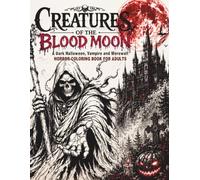 Creatures of the Blood Moon: A Dark Halloween, Vampire and Werewolf Horror Coloring Book For Adults