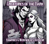 Creatures of the Dark - Vampires & Werewolves to Color: Fantasy Coloring Journey with over 50 designs