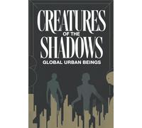 Creatures of the Shadows: Global Urban Beings