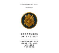 Creatures of the Sky: Thunderbirds, Harpies, and Winged Terrors