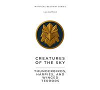 Creatures of the Sky: Thunderbirds, Harpies, and Winged Terrors