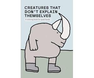 CREATURES THAT DON’T EXPLAIN THEMSELVES: A coloring book for quiet hands