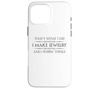 Creazione di gioielli I Make Jewelry and I Know Things Funny Maker Custodia per iPhone 16 Pro Max