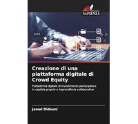 Creazione di una piattaforma digitale di Crowd Equity: Piattaforma digitale di investimento partecipativo in capitale proprio e imprenditoria collaborativa