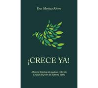 ¡CRECE YA!: Maneras prácticas de madurar en Cristo a través del poder del Espíritu Santo.