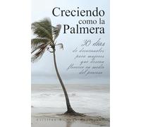 CRECIENDO COMO LA PALMERA: 30 días de devocionales para mujeres que desean florecer en medio del proceso