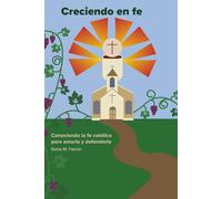 Creciendo en fe: Conociendo la fe católica para amarla y defenderla