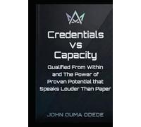 Credentials vs Capacity: Qualified From Within and The Power of Proven Potential that Speaks Louder Than Paper