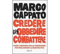 Credere disobbedire combattere. Come liberarci dalle proibizioni per migliorare la nostra vita