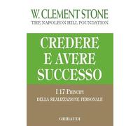 Credere e avere successo. I 17 principi della realizzazione personale