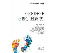 Credere e ricredersi. Esercizi per ripartire nel cammino di fede