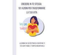 CREDERE IN TE STESSA: 101 AZIONI PER TRASFORMARE LA TUA VITA
